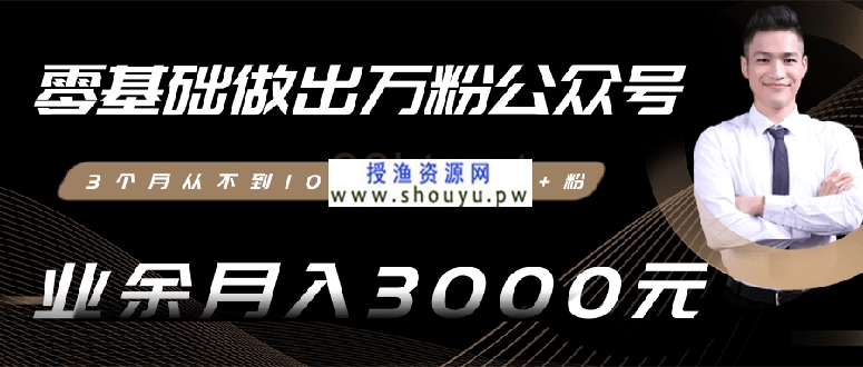 0基础做出万粉公众号，3个月从10人做到4W+粉，业余月入8000+(无水印)完结