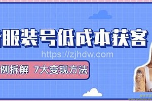 抖音服装号+获客的案例拆解，13种低成本获客方式，7大变现方法