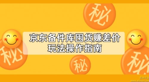 京东备件库囤货赚差价玩法操作指南