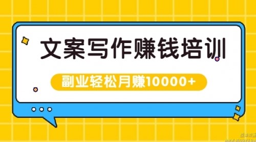 文案写作赚钱培训，新手也可以利用副业轻松月赚10000+手把手教你操作