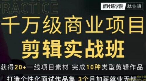 新片场学院千万级商业项目剪辑实战班，做剪辑不在业余（教程+素材）