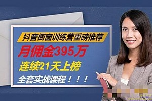 抖音橱窗训练营重磅推荐：月佣金395万，连续21天上榜（全套课程)